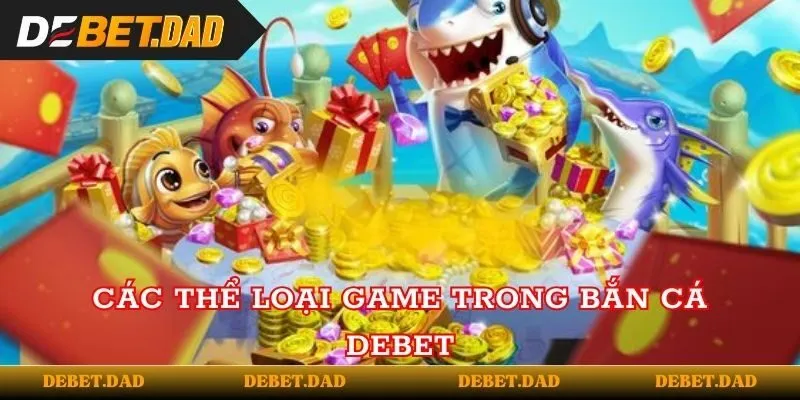 Các thể loại game trong bắn cá Debet Các thể loại game trong bắn cá Debet