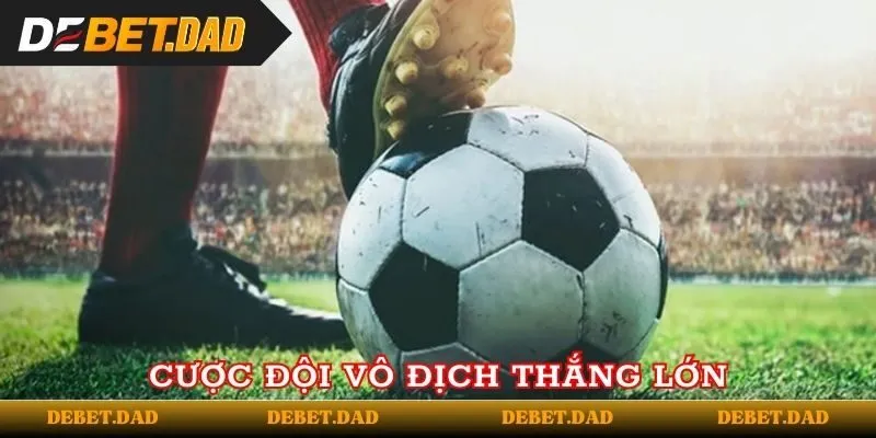 Cược đội vô địch thắng lớn Cược đội vô địch thắng lớn