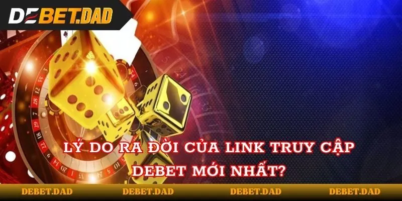 Lý do ra đời của link truy cập vào Debet mới nhất? Lý do ra đời của link truy cập vào Debet mới nhất?
