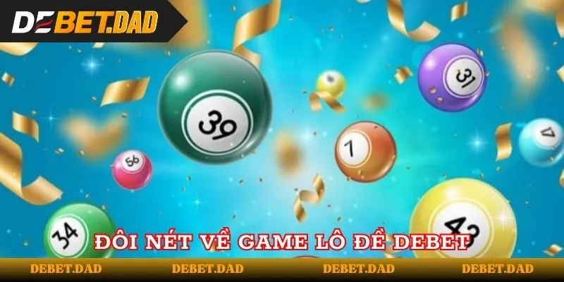 Giới thiệu khái quát về game lô đề Debet Giới thiệu khái quát về game lô đề Debet