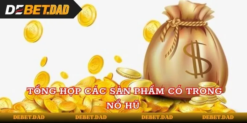 Tổng hợp các sản phẩm có trong nổ hũ Tổng hợp các sản phẩm có trong nổ hũ