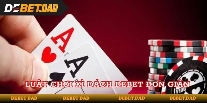 Luật chơi Xì Dách tại Debet đơn giản Luật chơi Xì Dách tại Debet đơn giản